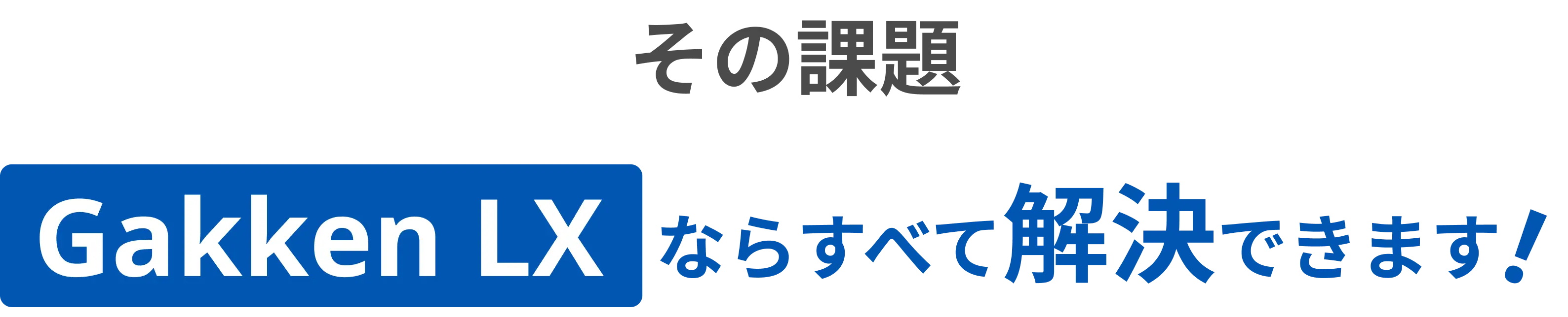 その課題Gakken LXならすべて解決できます！